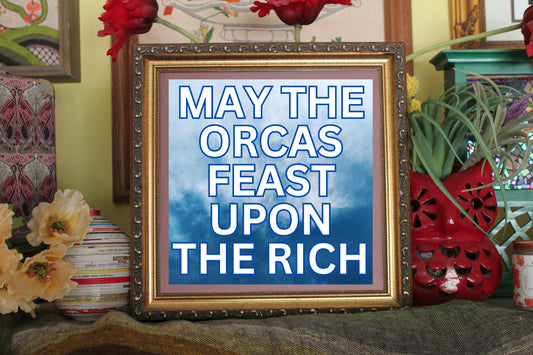 May Orcas Feast Upon The Rich Print