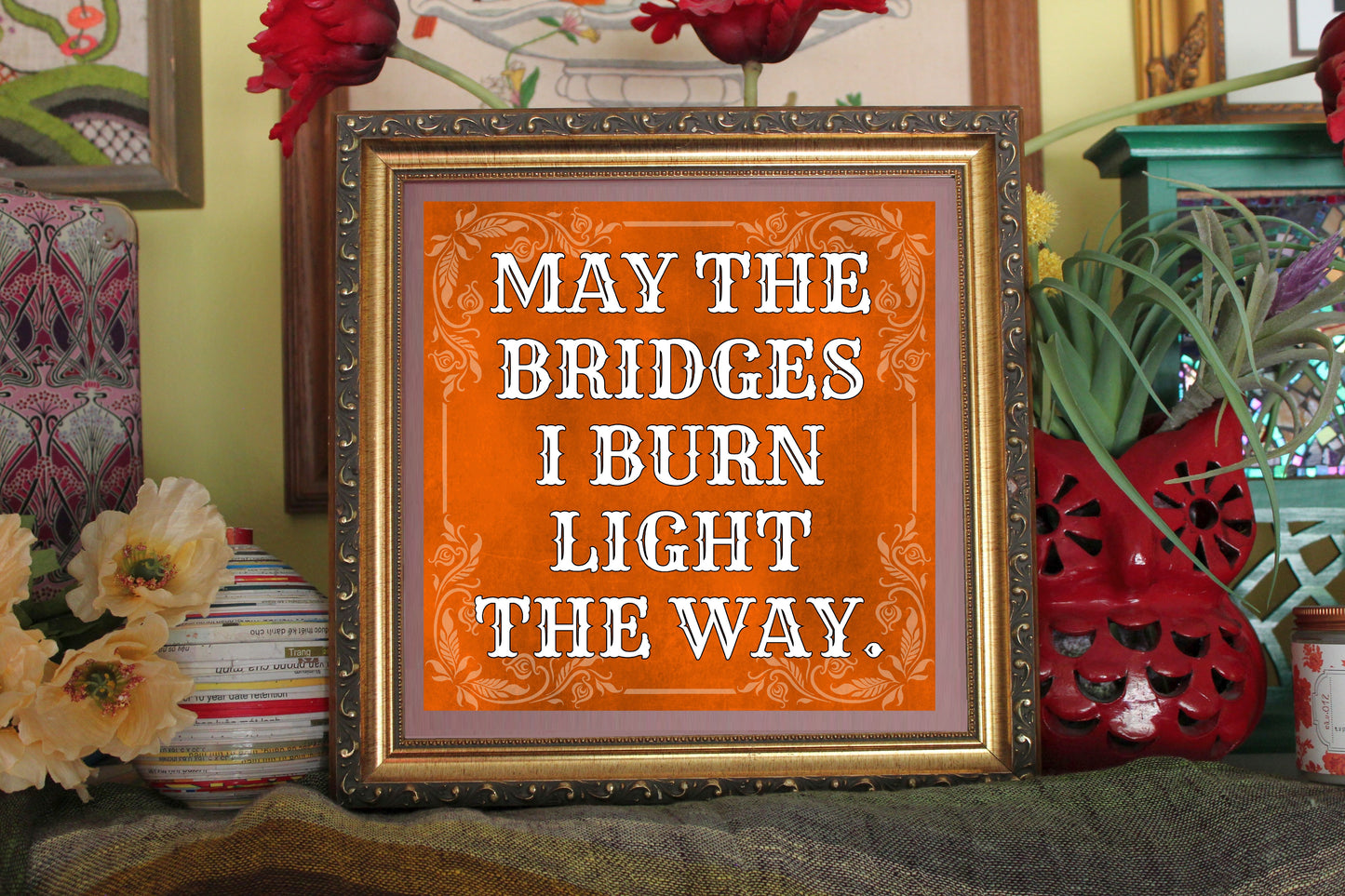 May The Bridges I Burn Light The Way Print