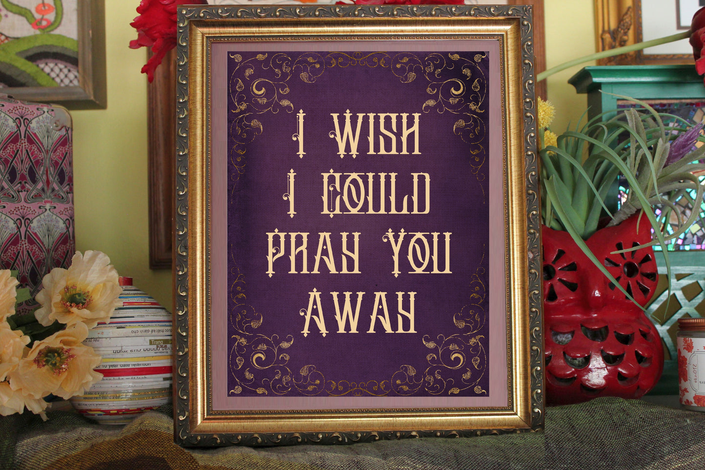 I Wish I Could Pray You Away Print