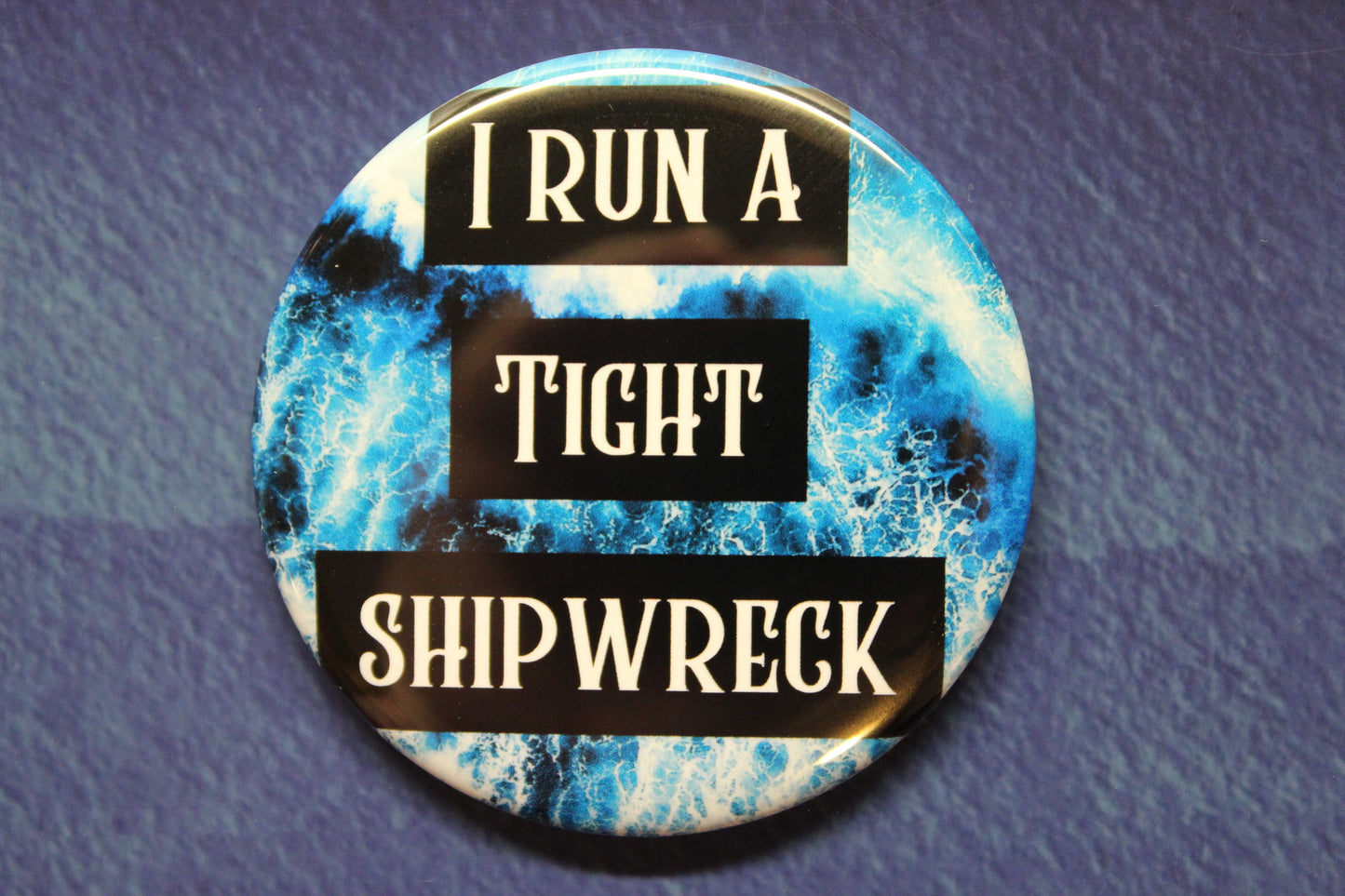 I Run A Tight Shipwreck Button Magnet or Bottle Opener