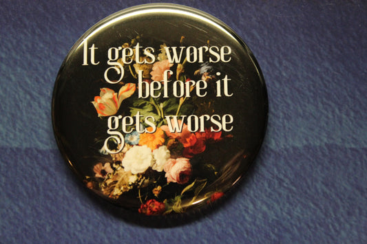 It Gets Worse Before It Gets Worse Button Magnet or Bottle Opener