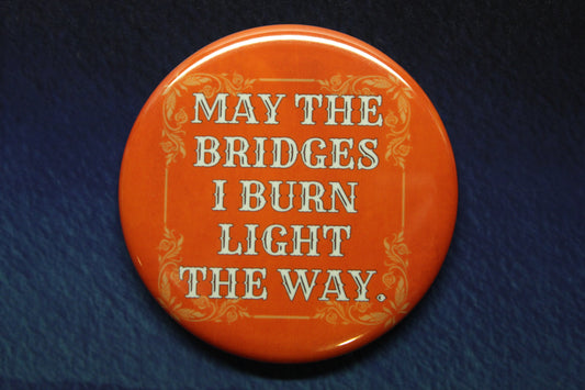 May the Bridges I Burn Light The Way Button Magnet or Bottle Opener