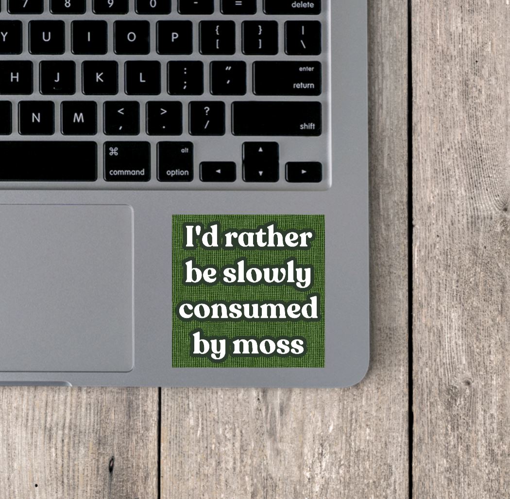 I'd Rather Be Slowly Consumed By Moss Vinyl Sticker