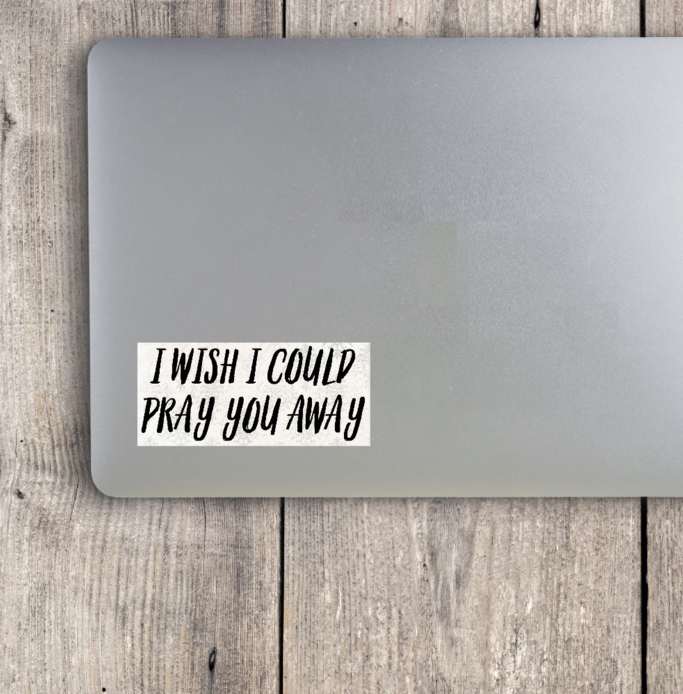 I Wish I Could Pray You Away Vinyl Sticker