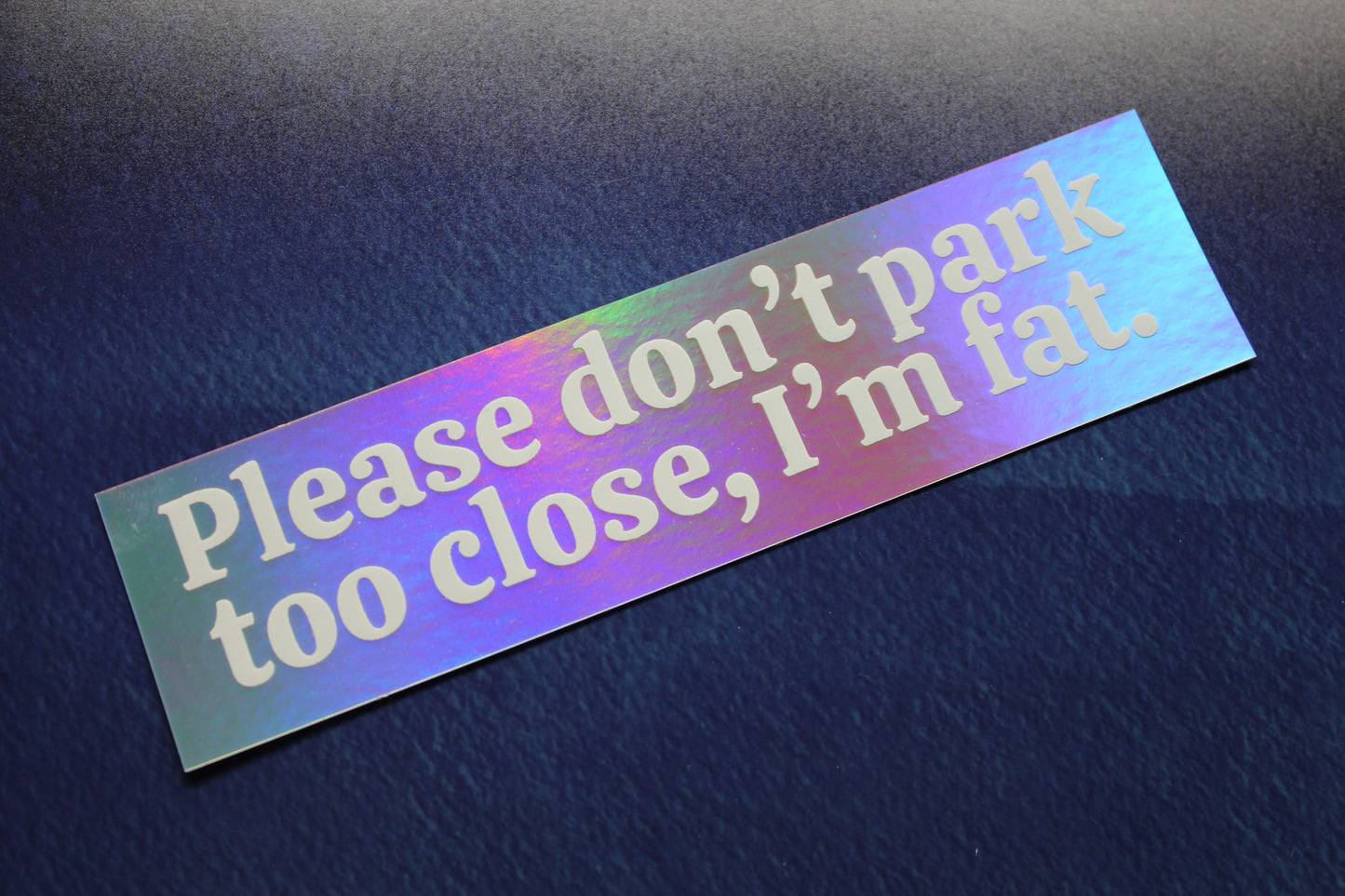 Please don't park too close, I'm fat Holographic Vinyl Sticker
