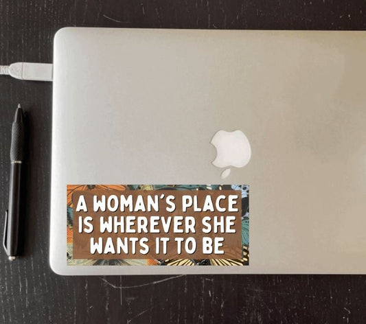 A Woman's Place Is Wherever She Wants It To Be Vinyl Sticker Car Laptop Bike Guitar