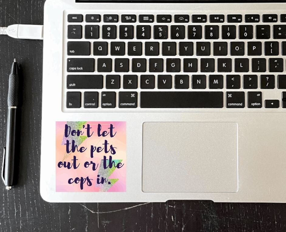 Don't Let The Pets Out or the Cops In Vinyl Sticker for Laptops Water Bottles