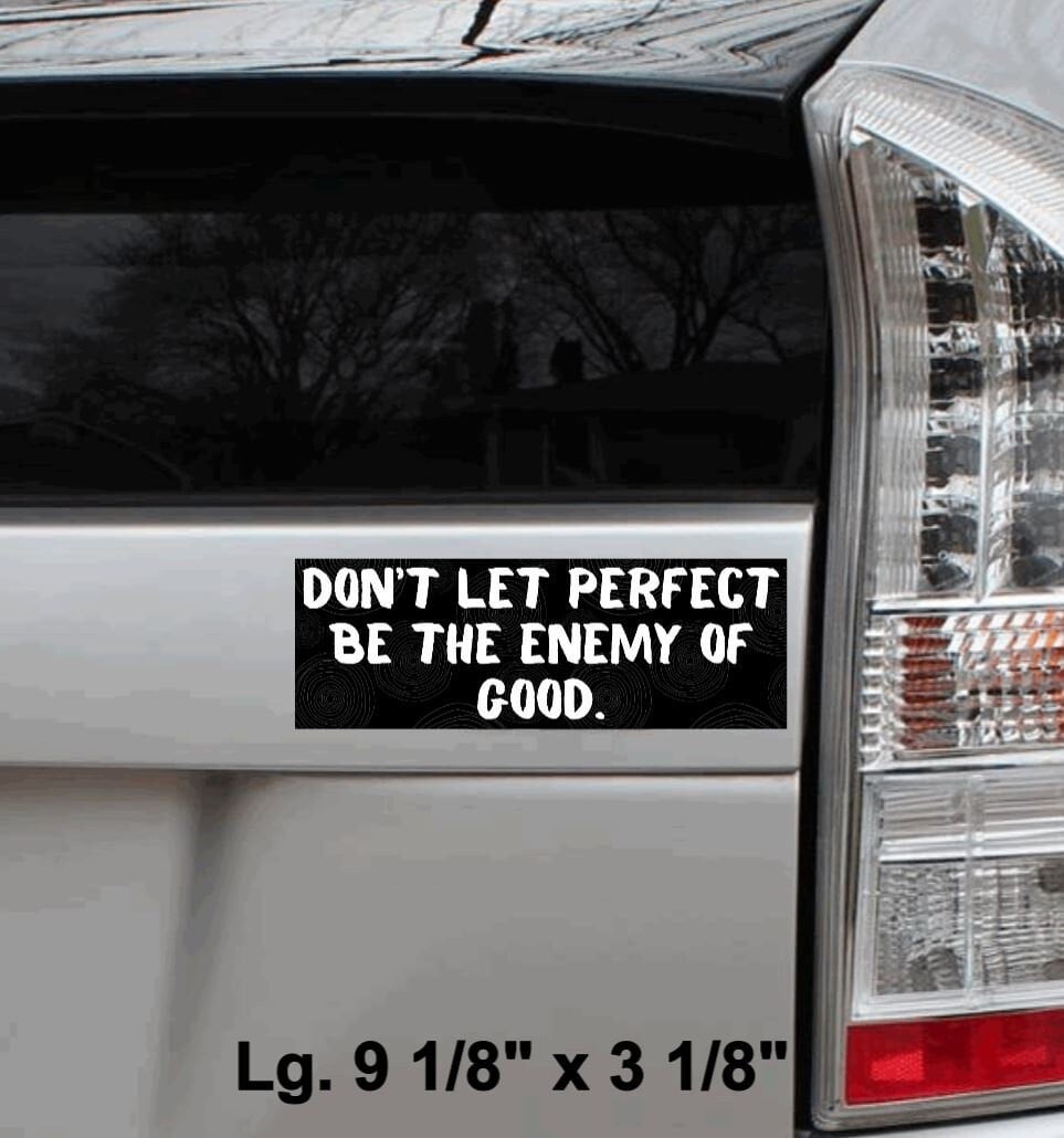 Don't Let Perfect Be The Enemy of Good Vinyl Bumper Sticker