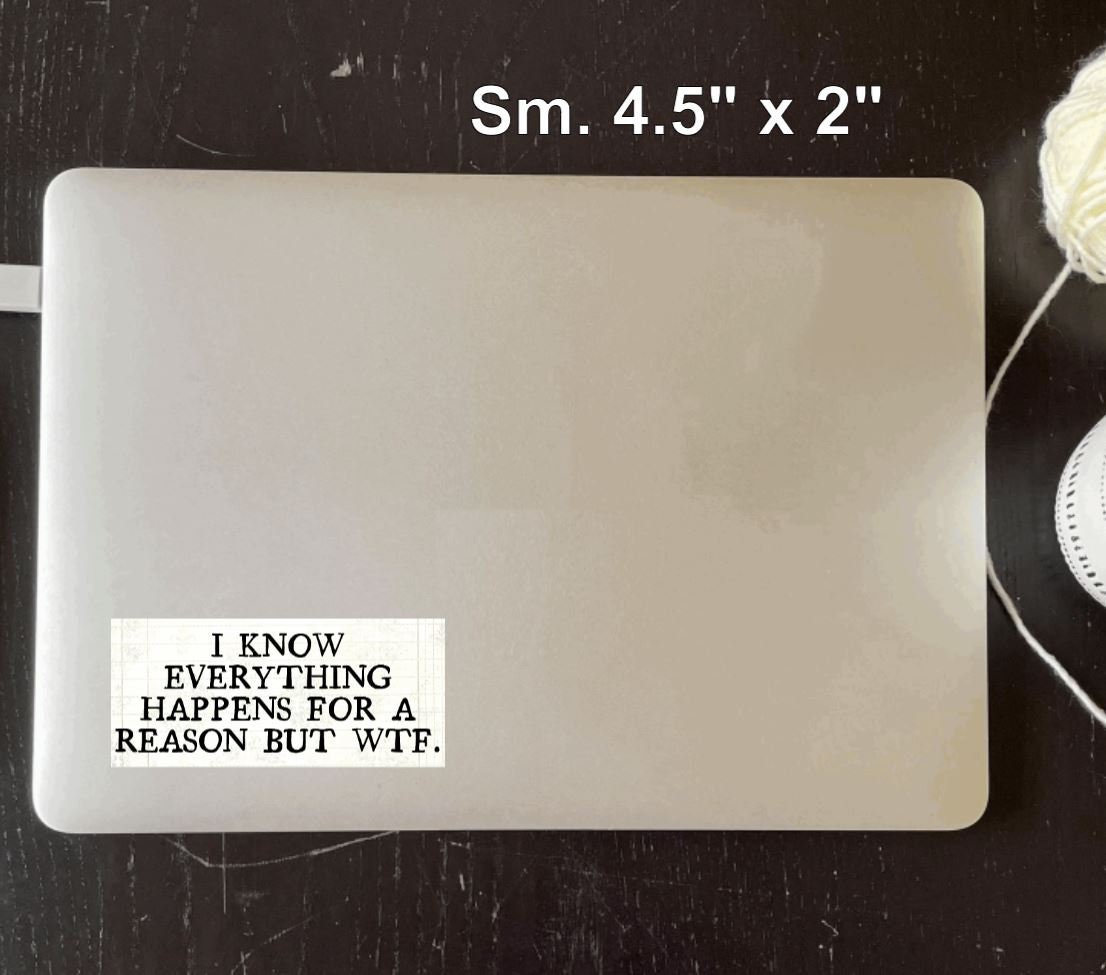 Everything Happens For a Reason but WTF Vinyl Sticker