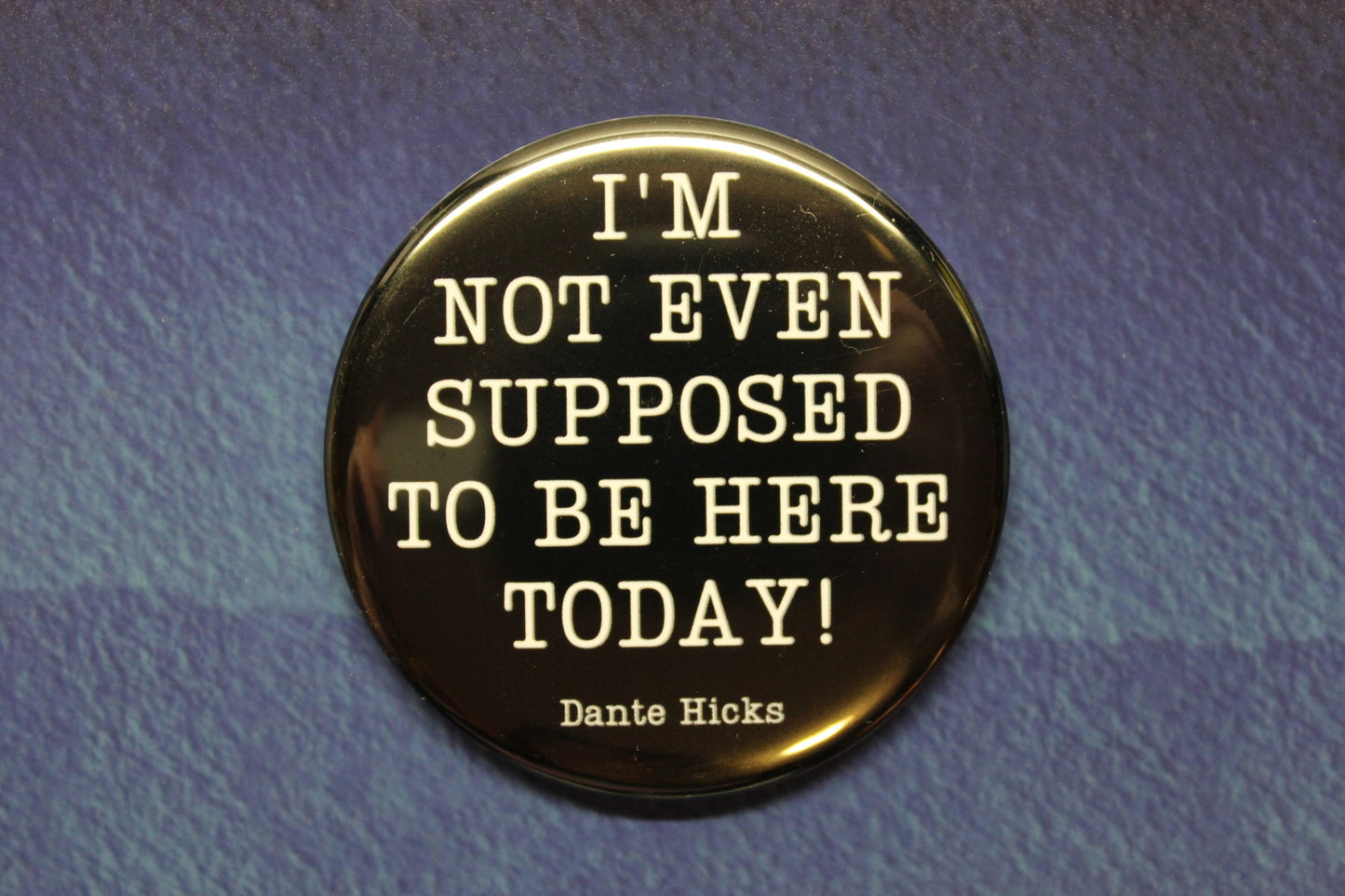 I'm Not Even Supposed To Be Here Today Button Magnet or Bottle Opener Clerks