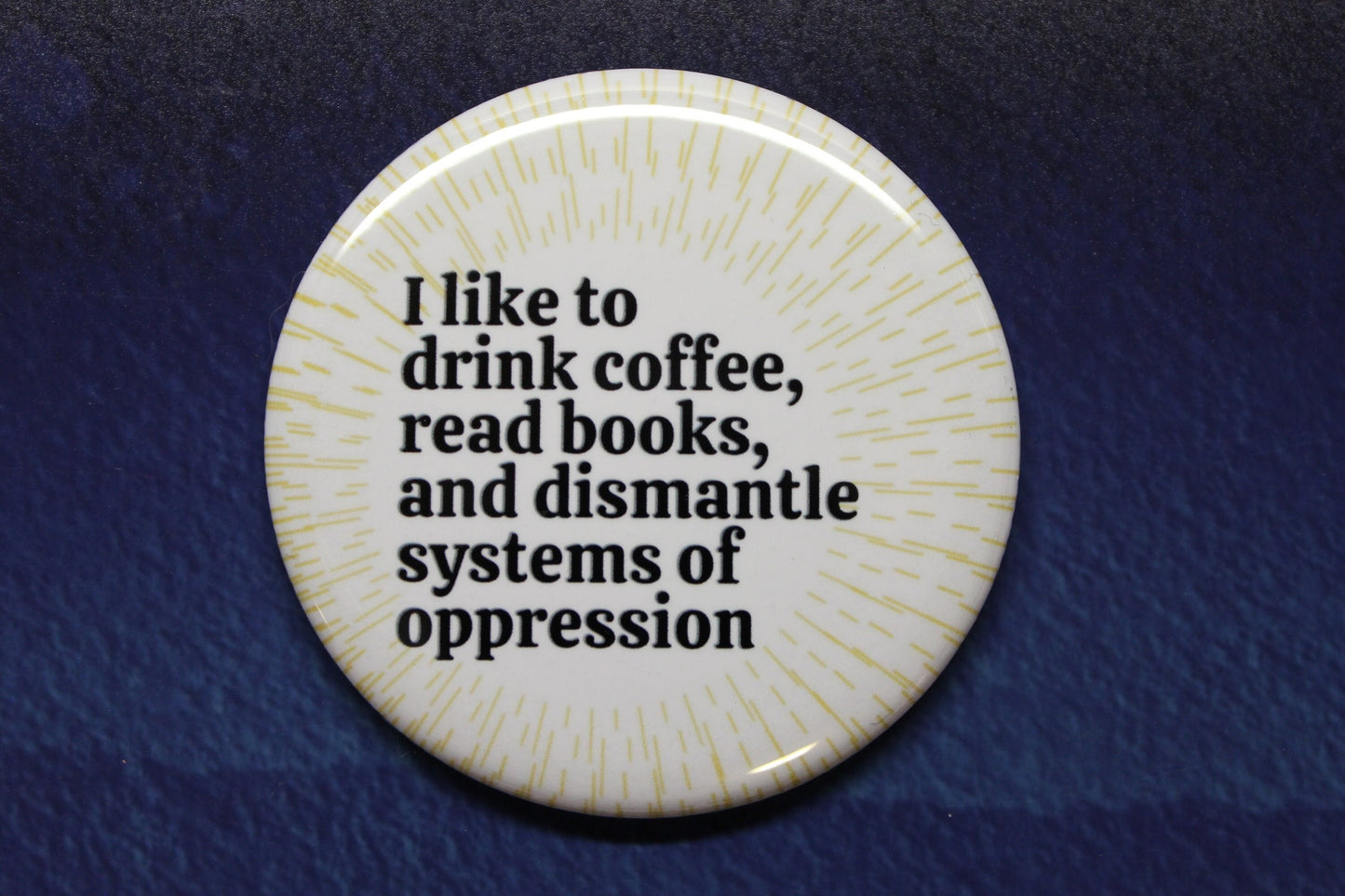 I Like To Drink Coffee, Read Books, Dismantle Systems of Oppression Button Magnet or Bottle Opener