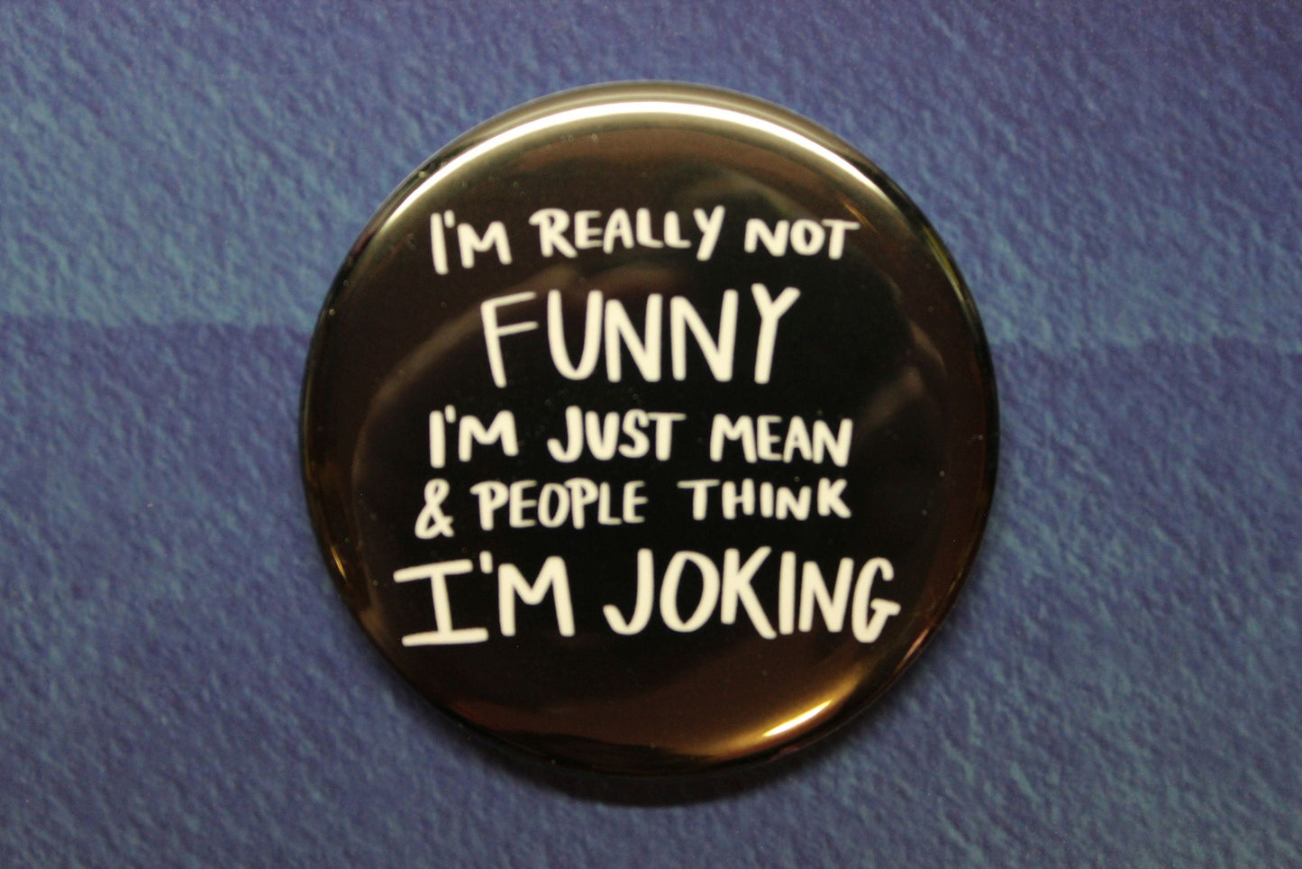Not Funny, Just Mean and People Think I'm Joking Button Magnet or Bottle Opener