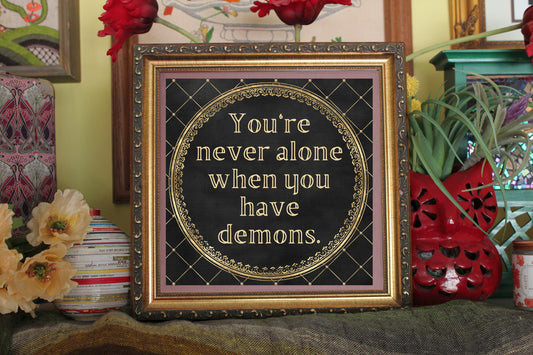 You're Never Alone When You Have Demons Print