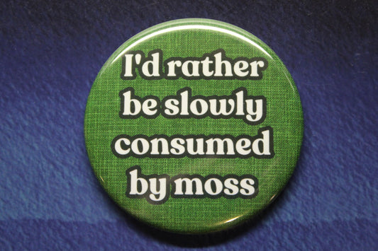I'd Rather Be Slowly Consumed By Moss Button Magnet or Bottle Opener
