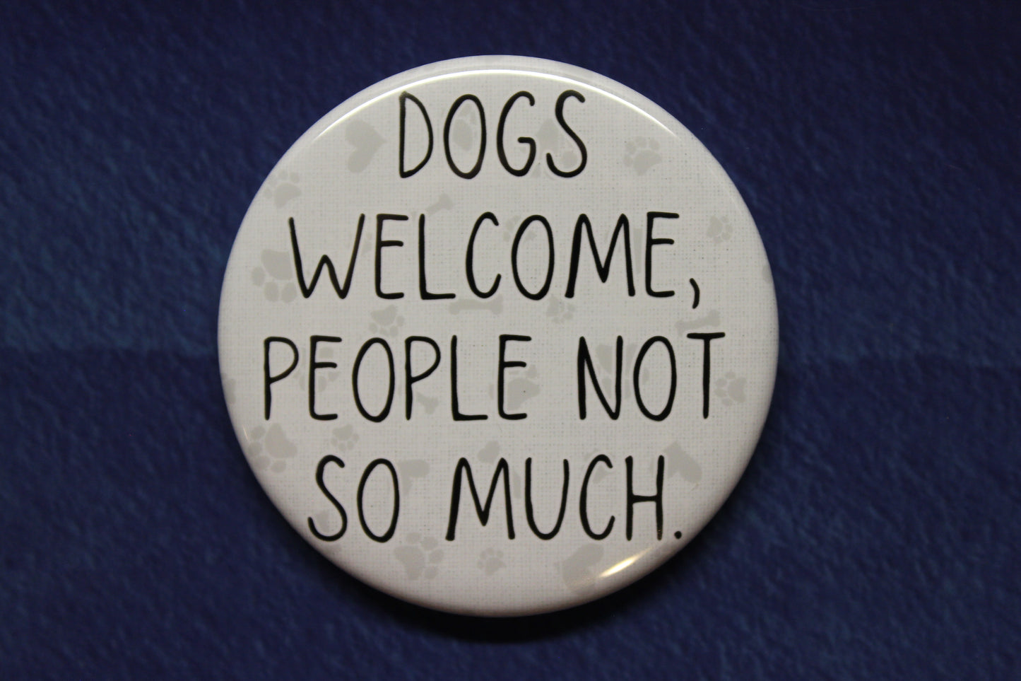 Dogs Welcome, People Not So Much Button Magnet or Bottle Opener