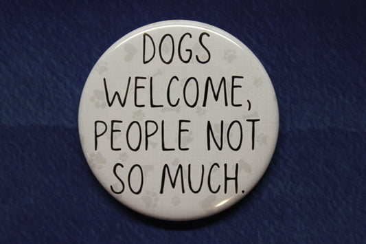 Dogs Welcome, People Not So Much Button Magnet or Bottle Opener
