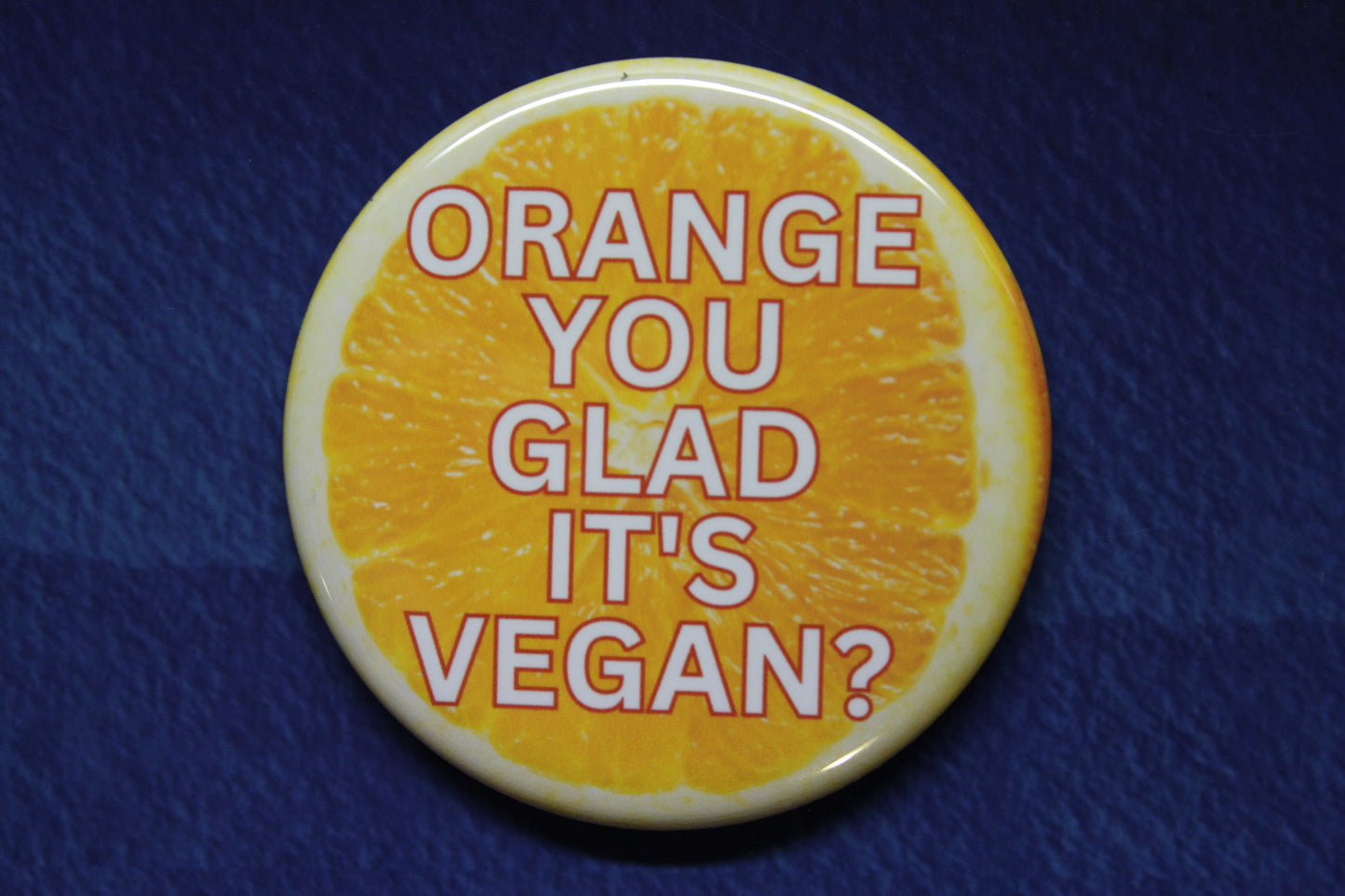 Orange You Glad It's Vegan Button Magnet or Bottle Opener