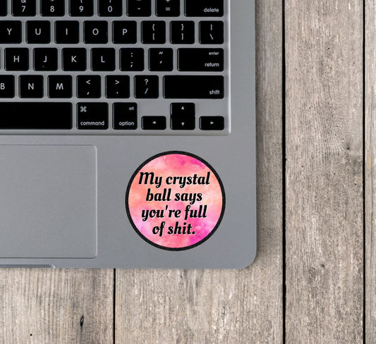 My Crystal Ball Says You're Full of Shit Vinyl Sticker