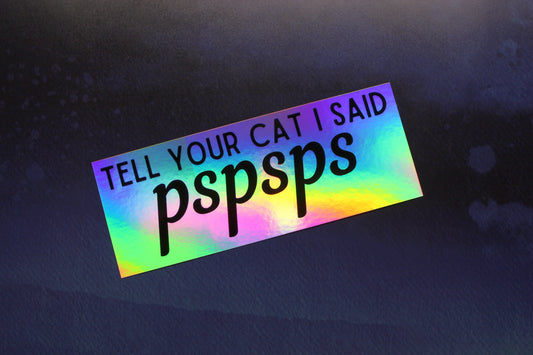 Tell Your Cat I Said Pspsps Holographic Vinyl Sticker