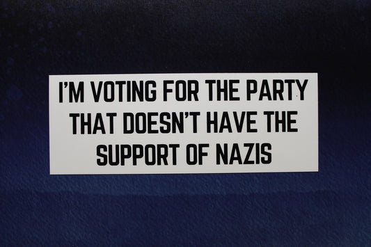 I'm voting for the party that doesn't have the support of nazis Vinyl Sticker