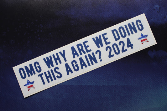 OMG Why Are We Doing This Again? 2024 Vinyl Sticker