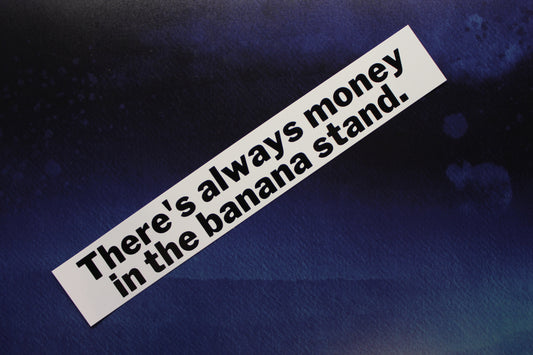 There's always money in the banana stand Vinyl Sticker