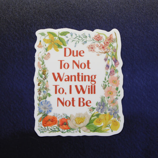 Due To Not Wanting To, I Will Not Be Vinyl Sticker