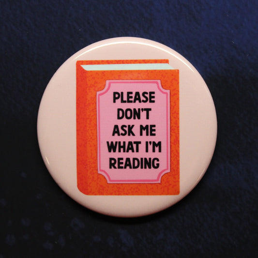 Please Don't Ask Me What I'm Reading Button or Magnet