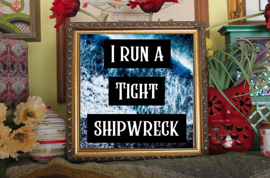I Run a Tight Shipwreck Print Ready to Frame