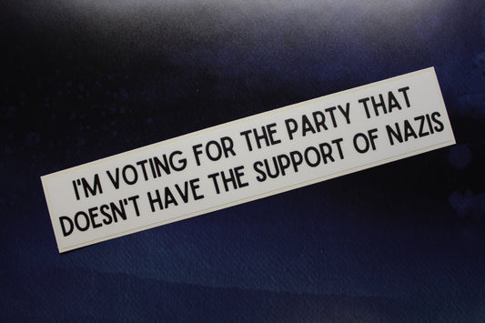 I'm voting for the party that doesn't have the support of nazis Vinyl Sticker