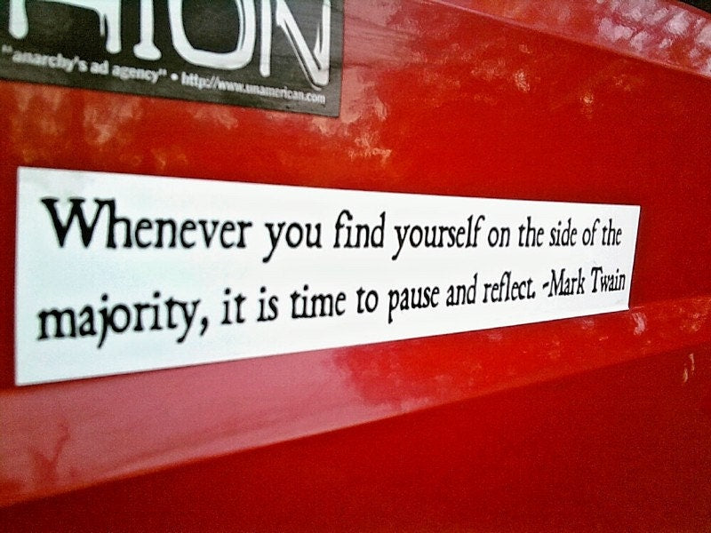 Mark Twain Vinyl Bumper Sticker whenever you find yourself on the side of the majority