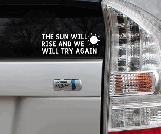 The Sun Will Rise And We Will Try Again Vinyl Decal