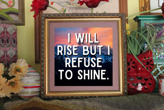 I Will Rise But I Refuse To Shine Glossy Art Print Ready To Be Framed
