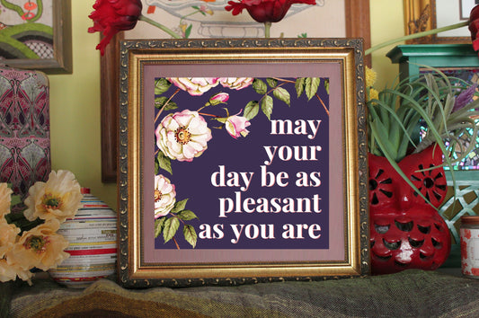 May Your Day Be As Pleasant As You Are Glossy Art Print Ready To Be Framed