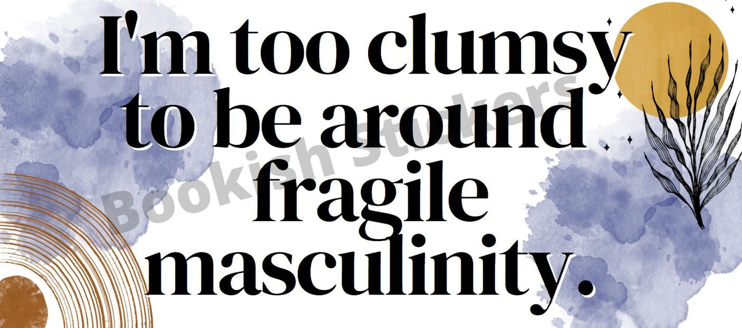 Too Clumsy to be Around Fragile Masculinity Sticker