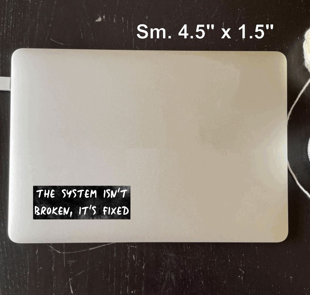 The System Isn't Broken, It's Fixed Vinyl Bumper Sticker