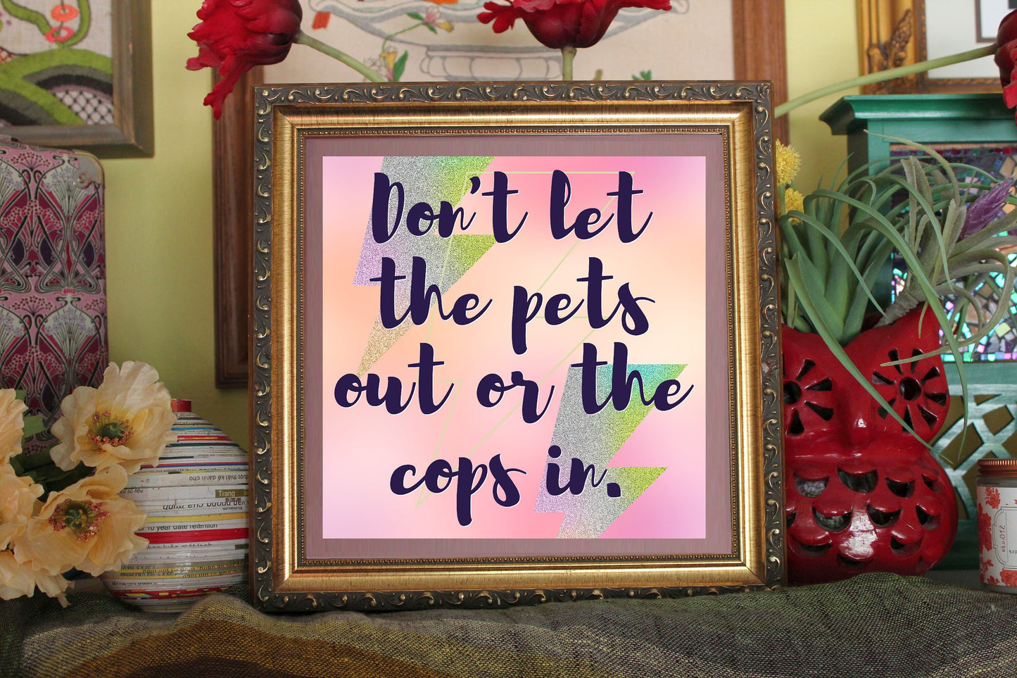 Don't Let The Pets Out or the Cops In  Art Print Ready To Be Framed Live Laugh Love Alternative