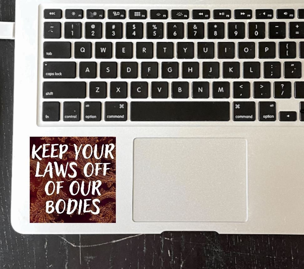 Keep Your Laws Off of Our Bodies Vinyl Sticker