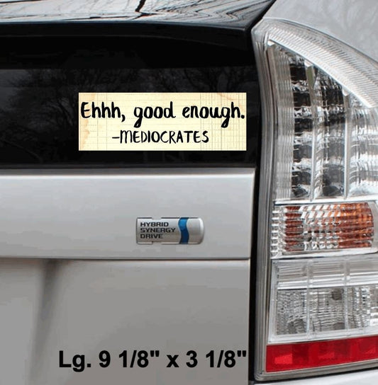 Ehhh, good enough. -Mediocrates Vinyl Bumper Sticker