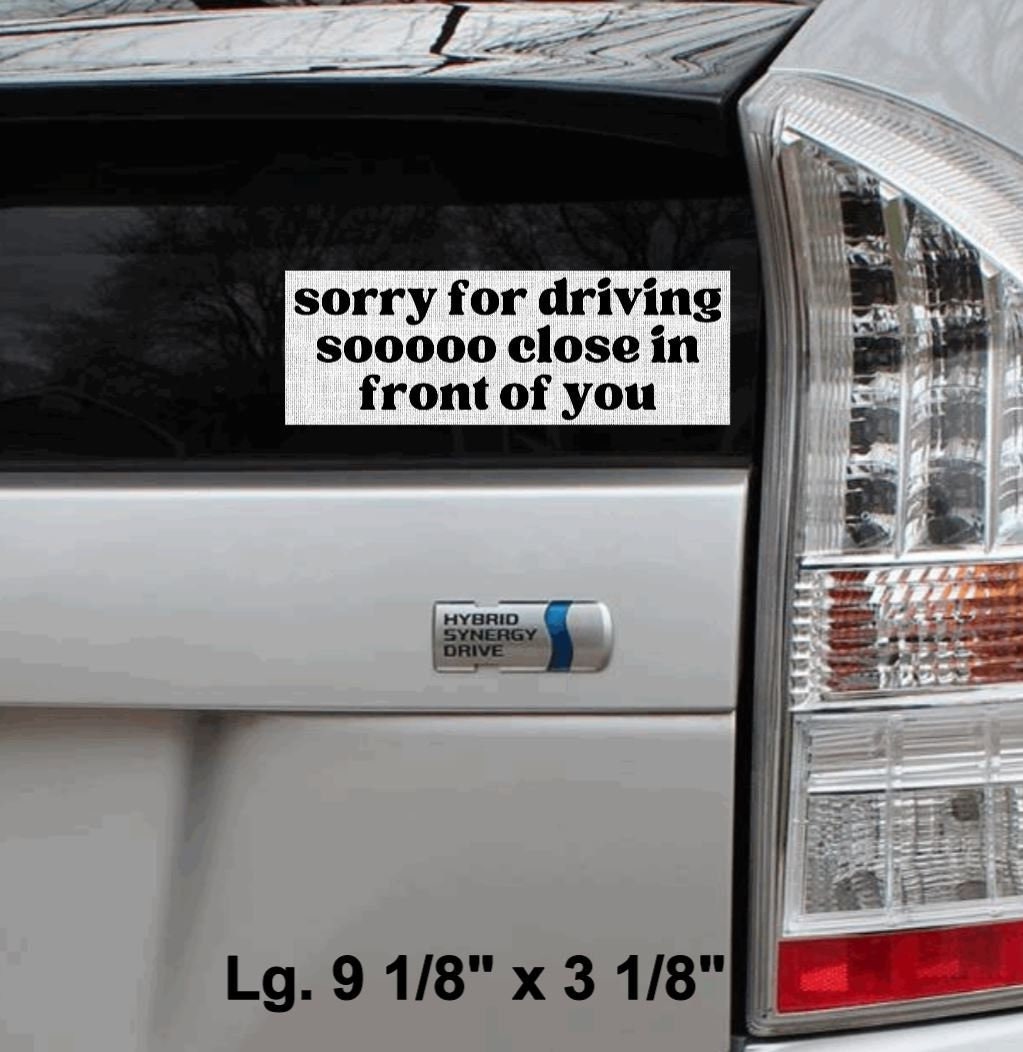 Sorry For Driving So Close In Front of You Vinyl Bumper Sticker