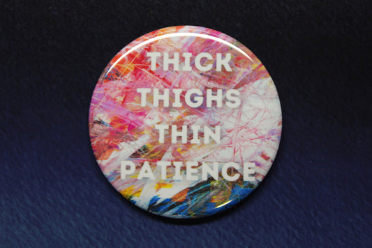Thick Thighs Thin Patience Button Magnet or Bottle Opener