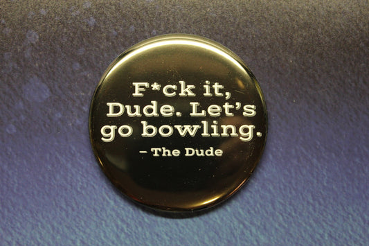 F*ck It, Dude. Let's Go Bowling. Button Magnet or Bottle Opener The Big Lebowski