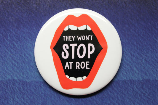 They Won't Stop At Roe  Button Magnet or Bottle Opener Pro Choice