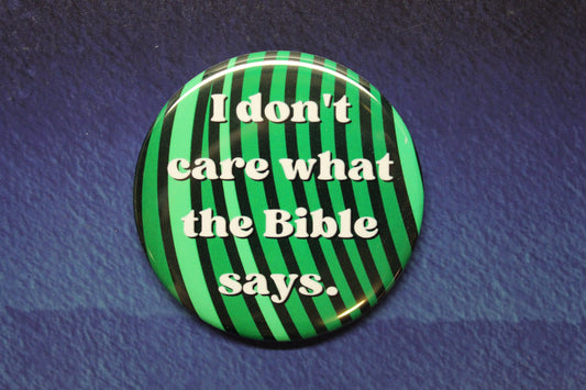 I Don't Care What The Bible Says Button Magnet or Bottle Opener