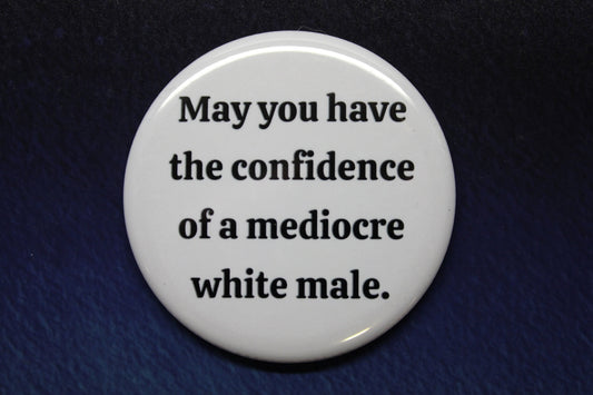 May You Have The Confidence of a Mediocre White Male Button Magnet or Bottle Opener