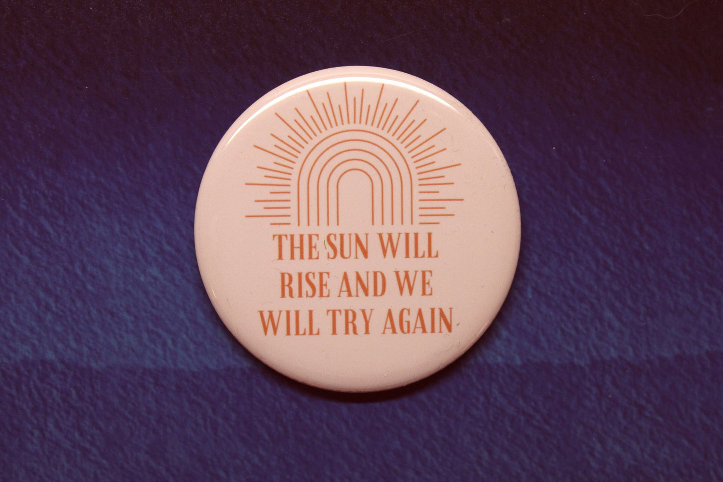 The Sun Will Rise and We Will Try Again Button Magnet or Bottle Opener