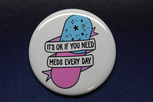It's Ok If You Need Meds Every Day Button Magnet or Bottle Opener