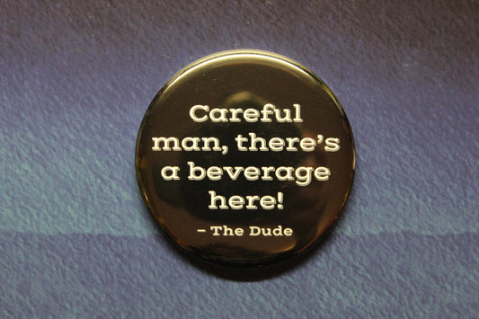 Careful Man,  There's a Beverage Here! Button Magnet or Bottle Opener The Big Lebowski