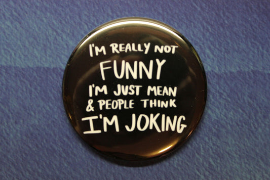 Not Funny, Just Mean and People Think I'm Joking Button Magnet or Bottle Opener