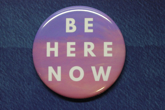Be Here Now Button Magnet or Bottle Opener
